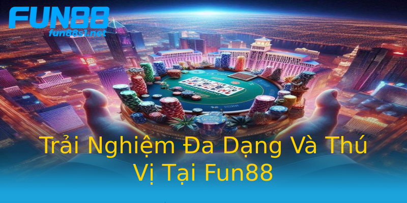 Trải Nghiệm Đa Dạng Và Thú Vị Tại Fun88 Trải Nghiệm Đa Dạng Và Thú Vị Tại Fun88