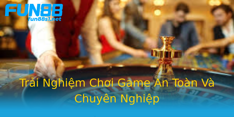 Trải Nghiệm Chơi Game An Toàn Và Chuyên Nghiệp Trải Nghiệm Chơi Game An Toàn Và Chuyên Nghiệp