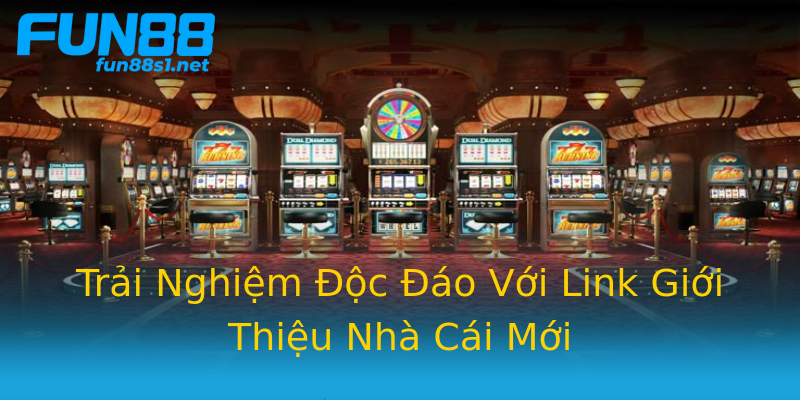 Trải Nghiệm Độc Đáo Với Link Giới Thiệu Nhà Cái Mới Trải Nghiệm Độc Đáo Với Link Giới Thiệu Nhà Cái Mới